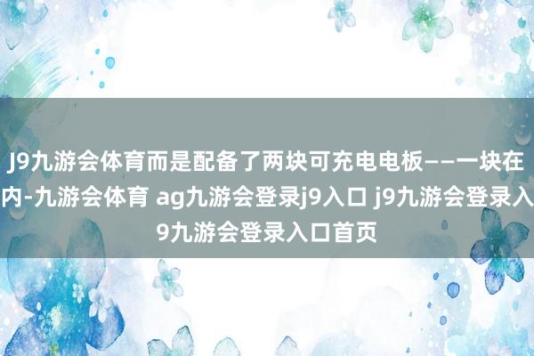 J9九游会体育而是配备了两块可充电电板——一块在放胆器内-九游会体育 ag九游会登录j9入口 j9九游会登录入口首页