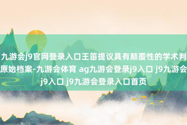 九游会j9官网登录入口王笛提议具有颠覆性的学术判断：查对大皆原始档案-九游会体育 ag九游会登录j9入口 j9九游会登录入口首页